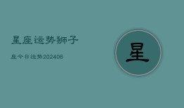 星座运势狮子座今日运势(20240613)